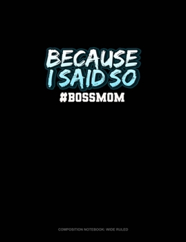 Paperback Because I Said So #BossMom: Composition Notebook: Wide Ruled Book