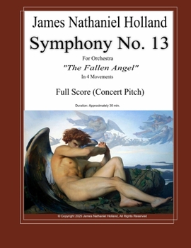 Symphony No. 13: For Orchestra The Fallen Angel Full Score Only (Symphonies for Orchestra of James Nathaniel Holland)