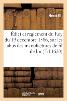 Paperback Édict Et Reglement Du Roy Du 19 Decembre 1586, Sur Les Abus Des Manufactures de Fil de Lin: Chanvre Et Estouppes Et Droicts Que Sa Majesté a Ordonné E [French] Book