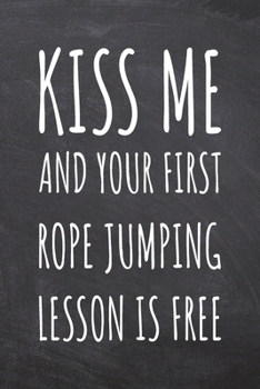 Kiss Me And Your First Rope Jumping Lesson is Free: Rope Jumping Notebook, Planner or Journal | Size 6 x 9 | 110 Dot Grid Pages | Office Equipment, ... Jumping Gift Idea for Christmas or Birthday