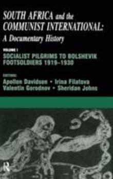 Hardcover South Africa and the Communist International: Volume 1: Socialist Pilgrims to Bolshevik Footsoldiers, 1919-1930 Book