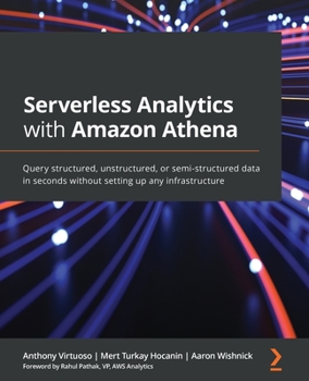 Paperback Serverless Analytics with Amazon Athena: Query structured, unstructured, or semi-structured data in seconds without setting up any infrastructure Book