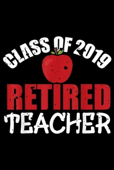 Paperback Class Of 2019 Retired Teacher: Class Of 2019 Retired Teacher Teaching Retirement Journal/Notebook Blank Lined Ruled 6x9 100 Pages Book