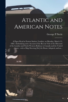 Paperback Atlantic and American Notes [microform]: a Paper Read at Euston Station, London, on Monday, March 13, 1882: Embodying Some Account of the Recent Visit Book