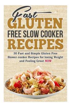 Paperback Fast Gluten Free Slow Cooker Recipes: 30 Fast and Simple Gluten Free Slower cooker Recipes for losing Weight and Feeling Great NOW Book