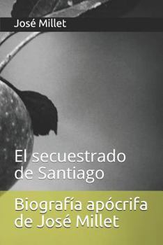 Paperback Biografía Apócrifa de José Millet: El Secuestrado de Santiago [Spanish] Book