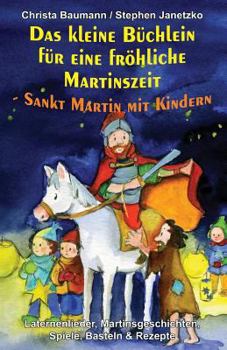 Paperback Das Kleine Büchlein Für Eine Fröhliche Martinszeit - Sankt Martin Mit Kindern: Laternenlieder, Martinsgeschichten, Spiele, Basteln Und Rezepte [German] Book