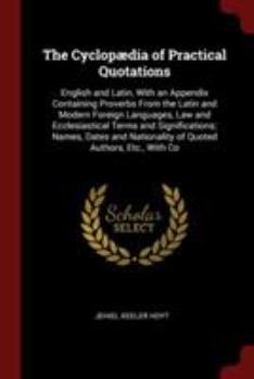 Paperback The Cyclop?dia of Practical Quotations: English and Latin, with an Appendix Containing Proverbs from the Latin and Modern Foreign Languages, Law and E Book