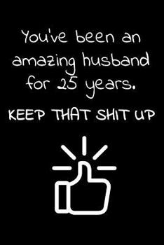 You've been an amazing husband for 25 years. Keep that Shit up: Travel size notebook for your husband to show how much you love him in a funny and cheeky way.