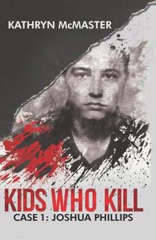 Paperback Kids who Kill: Joshua Phillips: True Crime Press Series 1, Book 1 Book