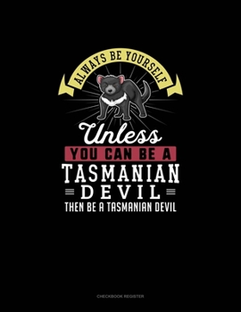 Paperback Always Be Yourself Unless You Can Be A Tasmanian Devil Then Be A Tasmanian Devil: Checkbook Register Book