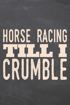 Horse Racing till i Crumble: Horse Racing Notebook, Planner or Journal | Size 6 x 9 | 110 Dot Grid Pages | Office Equipment, Supplies |Funny Horse Racing Gift Idea for Christmas or Birthday