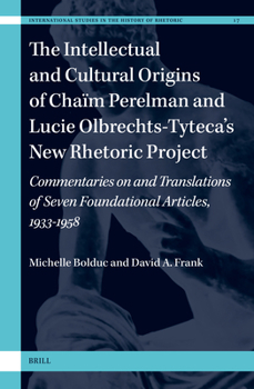 Hardcover The Intellectual and Cultural Origins of Chaïm Perelman and Lucie Olbrechts-Tyteca's New Rhetoric Project: Commentaries on and Translations of Seven F Book