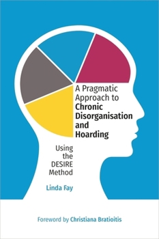 Paperback A Pragmatic Approach to Chronic Disorganisation and Hoarding: Using the Desire Method Book