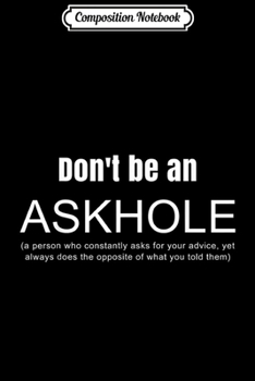 Composition Notebook: Don't be an Askhole  Journal/Notebook Blank Lined Ruled 6x9 100 Pages