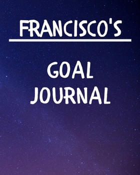 Francisco's Goal Journal: 2020 New Year Planner Goal Journal Gift for Francisco / Notebook / Diary / Unique Greeting Card Alternative