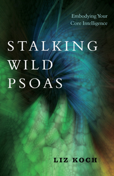 Paperback Stalking Wild Psoas: Embodying Your Core Intelligence Book