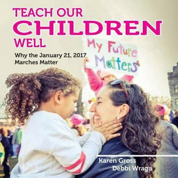 Paperback Teach Our Children Well: Why the January 21, 2017 Marches Matter Book