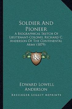 Paperback Soldier And Pioneer: A Biographical Sketch Of Lieutenant-Colonel Richard C. Anderson Of The Continental Army (1879) Book