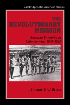 Paperback The Revolutionary Mission: American Enterprise in Latin America, 1900-1945 Book