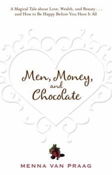 Paperback Men, Money, and Chocolate: A Tale about Pursuing Love, Success, and Pleasure, and How to Be Happy Before You Have It All... Book