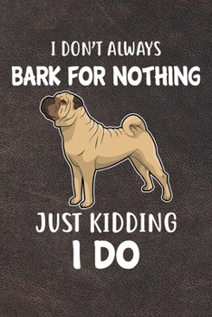 I Don't Always Bark For Nothing Just Kidding I Do Notebook Journal: 110 Blank Lined Papers - 6x9 Personalized Customized Chinese Shar-Pei Notebook ... For Chinese Shar-Pei Puppy Owners and Lovers