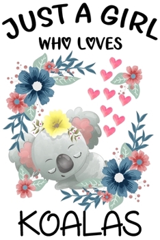 Just a Girl Who Loves Koalas : Blank Lined Notebook Journal, Cute Lined Journal for Women, Girls and Kids - Gift for Koala Lovers 120p 6 X 9 Inch