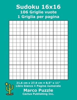 Sudoku 16x16 - 106 Griglie vuote: 1 Griglia per pagina; 21,6 cm x 27,9 cm; 8,5" x 11"; Libro bianco; Pagine numerate; Su Doku; 16 x 16 Schede modello puzzle (Italian Edition)