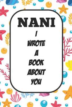 Nani I Wrote A Book About You: Fill In The Blank Book With Prompts About What I Love About Aunt/ Nani / Birthday Gifts
