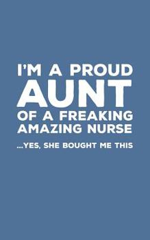 Paperback I'm A Proud Aunt Of A Freaking Amazing Nurse: Funny I'm A Proud Aunt Of A Freaking Amazing Nurse Awesome Notebook Humor Doodle Diary Book Gift For Mot Book