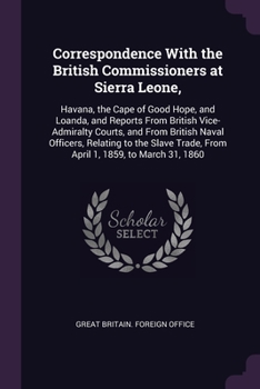 Paperback Correspondence With the British Commissioners at Sierra Leone,: Havana, the Cape of Good Hope, and Loanda, and Reports From British Vice-Admiralty Cou Book