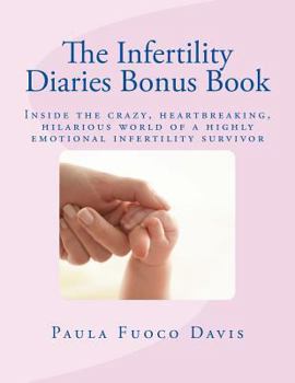 Paperback The Infertility Diaries Bonus Book: Inside the crazy, heartbreaking world of infertility told by a highly emotional infertility survivor who swears sh Book