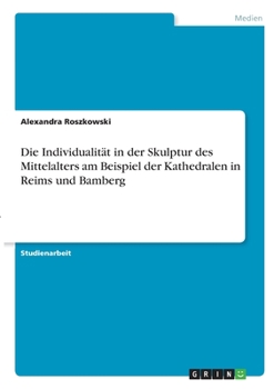 Paperback Die Individualität in der Skulptur des Mittelalters am Beispiel der Kathedralen in Reims und Bamberg [German] Book