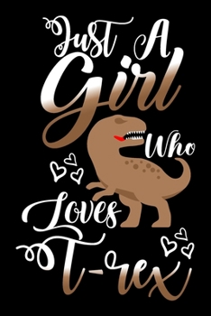 Paperback Just A Girl Who Loves T-rex Funny Gift Journal: Blank line notebook for girl who loves t-rex cute gifts for t-rex lovers. Cool gift for t-rex lovers d Book