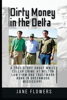 Paperback Dirty Money in the Delta: A True Story about White Collar Crime at Melton Law Firm and Trustmark Bank in Greenwood Mississippi Book