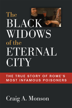 Hardcover The Black Widows of the Eternal City: The True Story of Rome's Most Infamous Poisoners Book