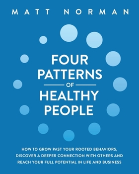 Paperback Four Patterns of Healthy People: How to Grow Past Your Rooted Behaviors, Discover a Deeper Connection with Others, and Reach Your Full Potential in Li Book