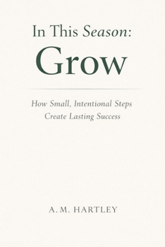 Paperback In This Season: Grow: How Small, Intentional Steps Create Lasting Success Book