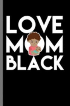 Love Mom black: Mother's Day Women's Month Mommy Mother Tee Love Mom Black Gift (6"x9") Lined notebook Journal to write in
