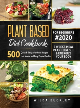 Hardcover Plant Based Diet Cookbook for Beginners #2020: 500 Quick & Easy, Affordable Recipes that Novice and Busy People Can Do 2 Weeks Meal Plan to Reset and Book