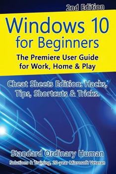 Paperback Windows 10 for Beginners. Revised & Expanded 2nd Edition.: The Premiere User Guide for Work, Home & Play. Book