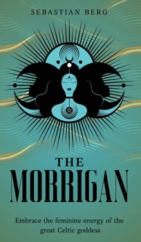 Hardcover The Morrigan: Embrace the Feminine Energy of the Great Celtic Goddess Book