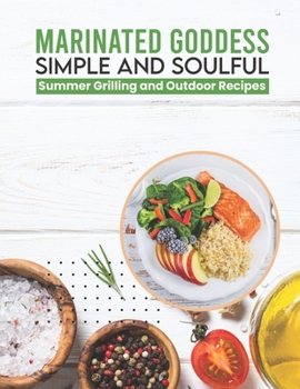 Paperback Marinated Goddess Simple and Soulful: Summer Grilling and Outdoor Recipes Book