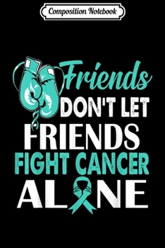 Paperback Composition Notebook: friends don't let friends fight cervical cancer alone Journal/Notebook Blank Lined Ruled 6x9 100 Pages Book
