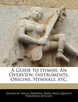 A Guide to Hymns : An Overview, Instruments, Origins, Hymnals, Etc