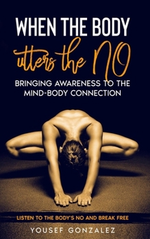 Paperback when the body utters the NO: bringing awareness to the mind-body connection.: listen to the body's no: and break free Book