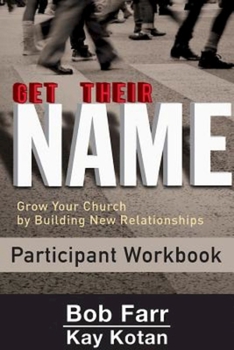 Paperback Get Their Name: Participant Workbook: Grow Your Church by Building New Relationships Book