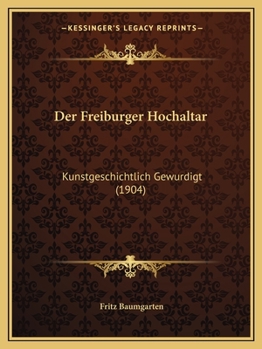 Paperback Der Freiburger Hochaltar: Kunstgeschichtlich Gewurdigt (1904) [German] Book