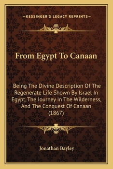 Paperback From Egypt To Canaan: Being The Divine Description Of The Regenerate Life Shown By Israel In Egypt, The Journey In The Wilderness, And The C Book