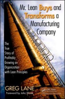 Hardcover Mr. Lean Buys and Transforms a Manufacturing Company: The True Story of Profitably Growing an Organization with Lean Principles Book